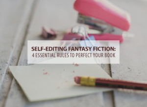 Self-Editing Fantasy Fiction: 4 Essential Rules to Perfect Your Book